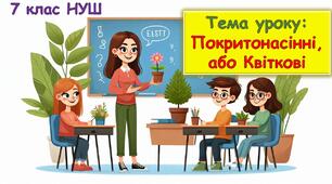 Покритонасінні,або Квіткові. Презентація з біології для учнів 7 класу НУШ.
