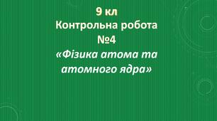 9 кл Тестова контрольна робота з фізики №4 "Фізика атома та атомного ядра"