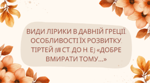 Тема. Види лірики в давній Греції. Особливості їх розвитку. Тіртей (VII ст. до н. е) «Добре вмирати тому…» Ідея захисту рідної країни в елегії