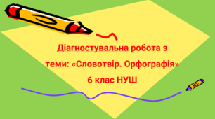 Діагностувальна робота з теми: "Словотвір. Орфографія" 6 клас НУШ