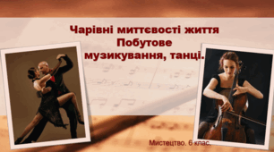 Презентація "Чарівні миттєвості життя Побутове музикування, танці" 6 клас