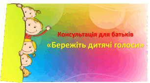 Відеоконсультація для батьків "Бережіть дитячі голоси"