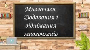 Многочлени. Додавання і віднімання многочленів