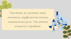 План-конспект та презентація "Числівник як частина мови: значення, морфологічні ознаки, синтаксична роль. Числівники кількісні і порядкові."