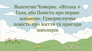 Валентин Чемерис. «Вітька + Галя, або Повість про перше кохання». Гумористична повість про життя та пригоди школярів  (презентація + робочий аркуш)