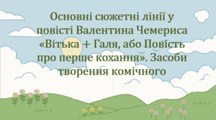 Основні сюжетні лінії у повісті Валентина Чемериса «Вітька + Галя, або Повість про перше кохання». Засоби творення комічного (презентація + робочий аркуш)