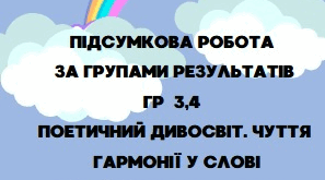 ПІДСУМКОВА РОБОТА. ГР 3,4. "Поетичний дивосвіт  (Т. Шевченко, Леся Українка, І. Жиленко, С. Чернілевський, І.Калинець, І.Андрусяк)"
