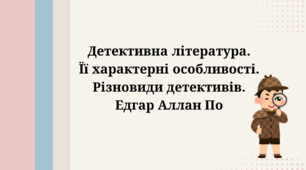 "Детективна література.  Її характерні особливості. Різновиди детективів.  Едгар Аллан По"