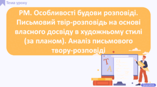 РМ. Особливості будови розповіді. Письмовий твір-розповідь на основі власного досвіду в художньому стилі (за планом). Аналіз письмового твору-розповіді
