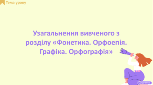 Узагальнення вивченого з розділу «Фонетика. Орфоепія. Графіка. Орфографія»