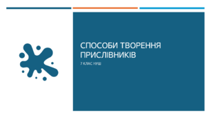 Презентація з української мови на тему: "СПОСОБИ ТВОРЕННЯ ПРИСЛІВНИКІВ" для 7 класу НУШ