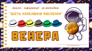Космічна подорож - ВЕНЕРА.  Аналіз інформації за методом “Шість капелюхів мислення“