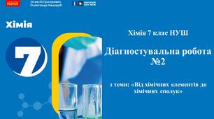 Діагностувальна робота №2 з хімії 7 класу НУШ з теми: «Від хімічних елементів до хімічних сполук».  (Програма Григорович О.В.)