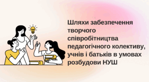 Шляхи забезпечення творчого співробітництва педагогічного колективу, учнів і батьків в умовах розбудови НУШ. Виступ на педраду