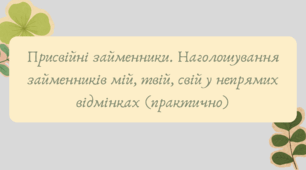 Презентація "Присвійні займенники. Наголошування займенників мій, твій, свій у непрямих відмінках (практично)"