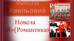 Микола Хвильовий. Життєвий і творчий шлях. Новела "Я (Романтика)"