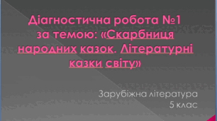 Діагностична робота № 1 за темою: «Скарбниця народних казок. Літературні казки світу»