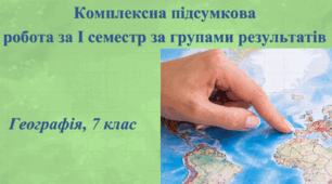 Комплексна підсумкова робота з географії за І семестр за групами результатів. 7 клас, НУШ