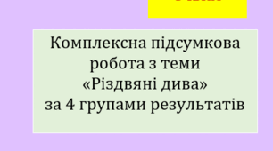 Комплексна підсумкова робота з теми "Різдвяні дива" за 4 групами результатів (за творами І. Калинця "Вертеп Маленького Хлопчика", Б. Матіяш "Єва і білосніжна квітка лілії", О. Гавроша "Різдвяна історія ослика Хвостика")