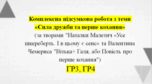 Комплексна підсумкова робота з теми  «Сила дружби та перше кохання» (ГР3, ГР4)