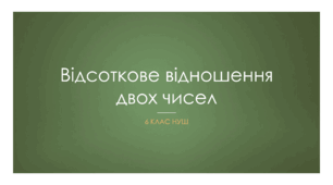 Презентація з математики за темою: Відсоткове відношення двох чисел" для 6 класу