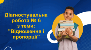 Діагностувальна робота № 6 з теми: "Відношення і пропорції"