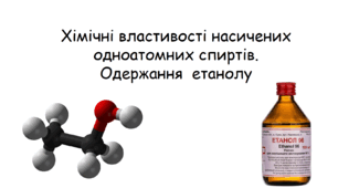 Хімічні властивості насичених одноатомних спиртів. Одержання  етанолу