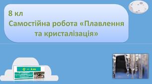 8 кл Самостійна робота «Плавлення та кристалізація»