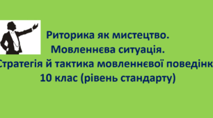 Риторика як мистецтво. Мовленнєва ситуація. Стратегія й тактика мовленнєвої поведінки 10 клас (рівень стандарту)