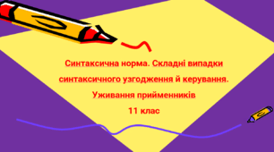 Синтаксична норма. Складні випадки синтаксичного узгодження й керування. Уживання прийменників 11 клас