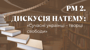 РМ №2.  Дискусія на одну з тем: «Сучасні українці – творці свободи», «Війна за право бути собою: пошук паралелей», «Перемога добра та людських цінностей: досвід ХХ століття» (усно)