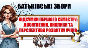 Батьківські збори "ПІДСУМКИ ПЕРШОГО СЕМЕСТРУ: ДОСЯГНЕННЯ, ВИКЛИКИ ТА ПЕРСПЕКТИВИ РОЗВИТКУ УЧНІВ" (презентація+сценарій+додатки)