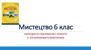 Календарне планування ІІ семестр Мистецтво 6 клас (за підручником О.Гайдамака, Н. Лємешева).