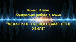фізика 9 клас Контрольна робота з теми: "Механічні та електромагнітні хвилі"