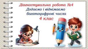 Діагностувальна робота №4 "Додаємо і віднімаємо багатоцифрові числа"
