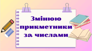 Змінюю прикметники за числами.