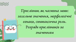План-конспект та презентація "Прислівник як частина мови: загальне значення, морфологічні ознаки, синтаксична роль. Розряди прислівників за значенням"