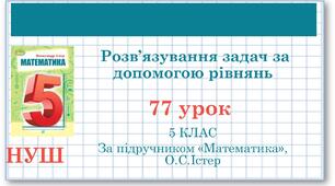 5 клас. Математика. Урок№77. Розв'язування задач за допомогою рівнянь