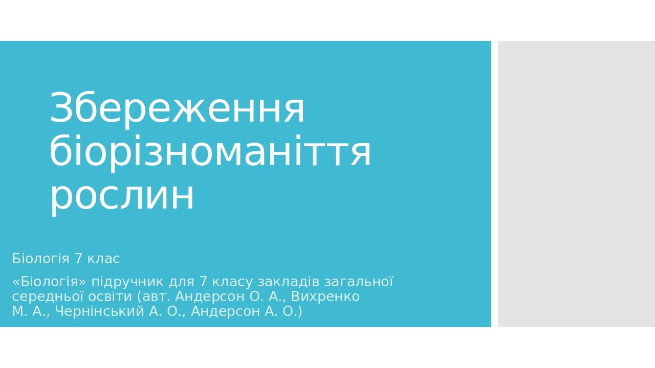 Збереження біорізноманіття рослин Біологія 7 клас «Біологія» підручник для 7 класу закладів загальної середньої освіти (авт. Андерсон О. А., Вихрен...