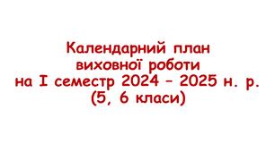 Календарний план виховної роботи на І семестр 2024 - 2025 н. р. (5, 6 класи)