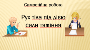 Самостійна робота з теми "Рух тіла під дією сили тяжіння"