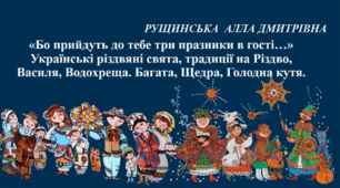 «Бо прийдуть до тебе три празники в гості…» Українські різдвяні свята, традиції на Різдво, Василя, Водохреща. Багата, Щедра, Голодна кутя. 