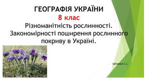 8 клас. Презентація "Різноманітність рослинності. Закономірності поширення рослинного покриву в Україні"