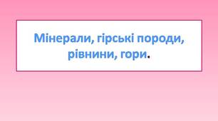 Мінерали, гірські породи, рівнини, гори.