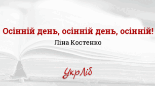 Ліна КОСТЕНКО. „Дощ полив...“, „Осінній день, осінній день, осінній!..“
