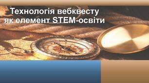Презентація "Технологія вебквесту як елемент STEM-освіти"