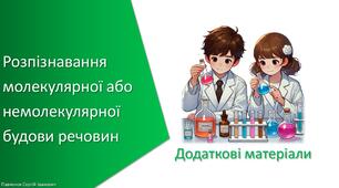 Додаткові матеріали з уроку Хімія для 7 класу НУШ на тему «Навчальне дослідження № 5. «Розпізнавання молекулярної або немолекулярної будови речовин»»