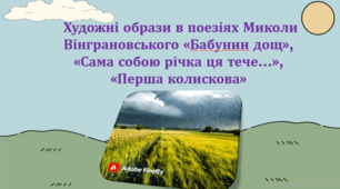 Художні образи в поезіях Миколи Вінграновського «Бабунин дощ», «Сама собою річка ця тече…», «Перша колискова»  (презентація, фліпбук)