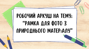 Робочий аркуш на тему: “Рамка для фото з природнього матеріалу”