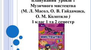 Календарно - тематичне планування з уроків  з музичного мистецтва за  підручником М. Л. Масол, О. В. Гайдамака, О. М. Колотило на 1 клас, 1 та 2 семестр